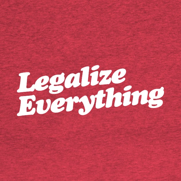 Legalize Everything T-Shirt by dumbshirts